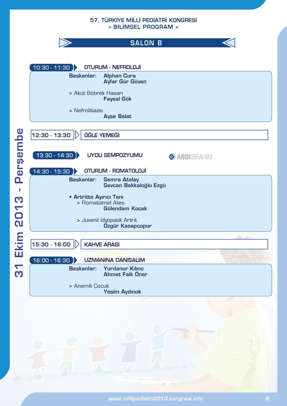 Sevcan Bakkaloğlu Ezgü Artritte Ayırıcı Tanı > Romatizmal Ateş Gülendam Koçak > Juvenil İdyopatik Artrit Özgür Kasapçopur 15:30-16:00