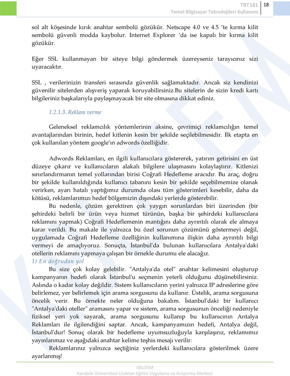 Ancak siz kendinizi güvenilir sitelerden alışveriş yaparak koruyabilirsiniz.bu sitelerin de sizin kredi kartı bilgileriniz başkalarıyla paylaşmayacak bir site olmasına dikkat ediniz. 1.2.1.3.