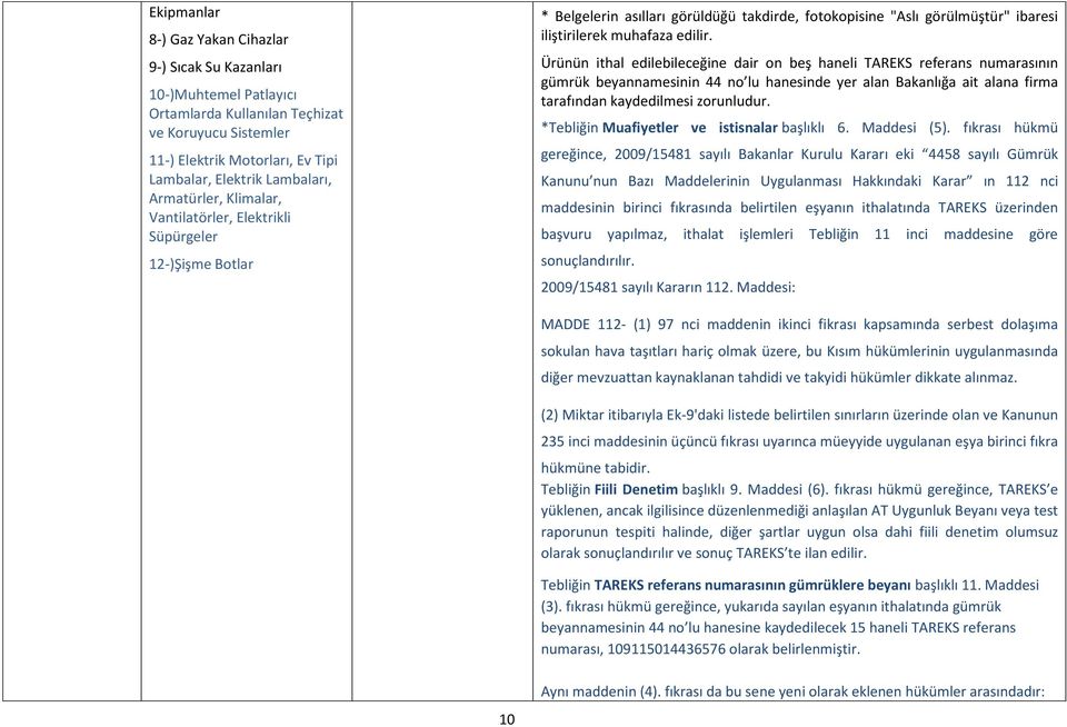 Ürünün ithal edilebileceğine dair on beş haneli TAREKS referans numarasının gümrük beyannamesinin 44 no lu hanesinde yer alan Bakanlığa ait alana firma tarafından kaydedilmesi zorunludur.