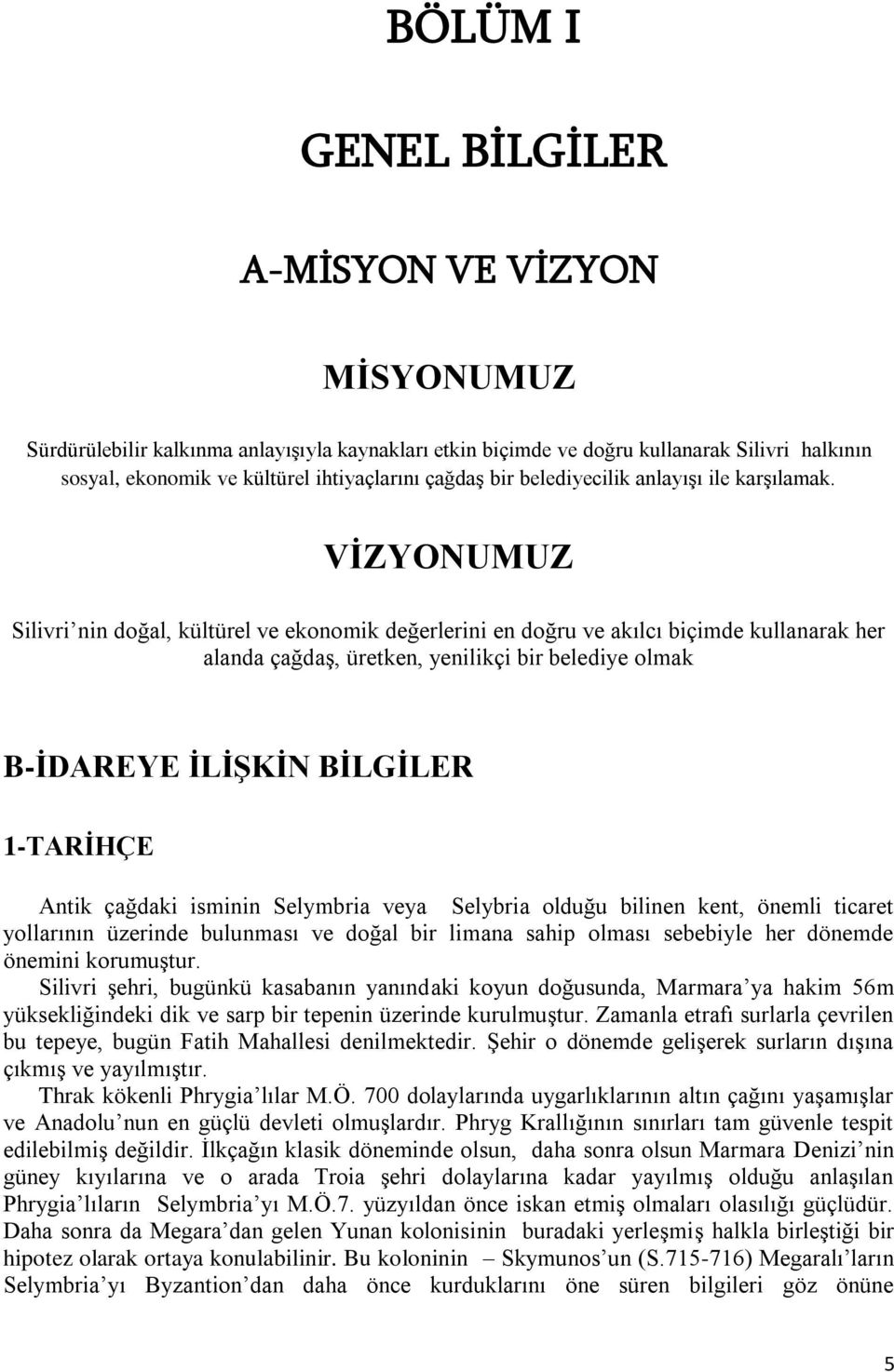 VĠZYONUMUZ Silivri nin doğal, kültürel ve ekonomik değerlerini en doğru ve akılcı biçimde kullanarak her alanda çağdaģ, üretken, yenilikçi bir belediye olmak B-ĠDAREYE ĠLĠġKĠN BĠLGĠLER -TARĠHÇE Antik