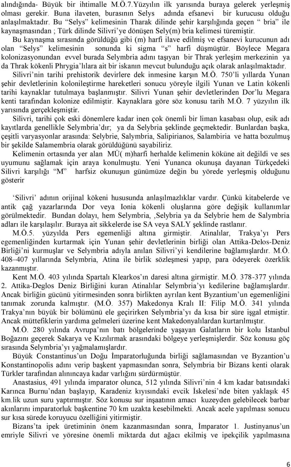 Bu kaynaģma sırasında görüldüğü gibi (m) harfi ilave edilmiģ ve efsanevi kurucunun adı olan Selys kelimesinin sonunda ki sigma s harfi düģmüģtür.