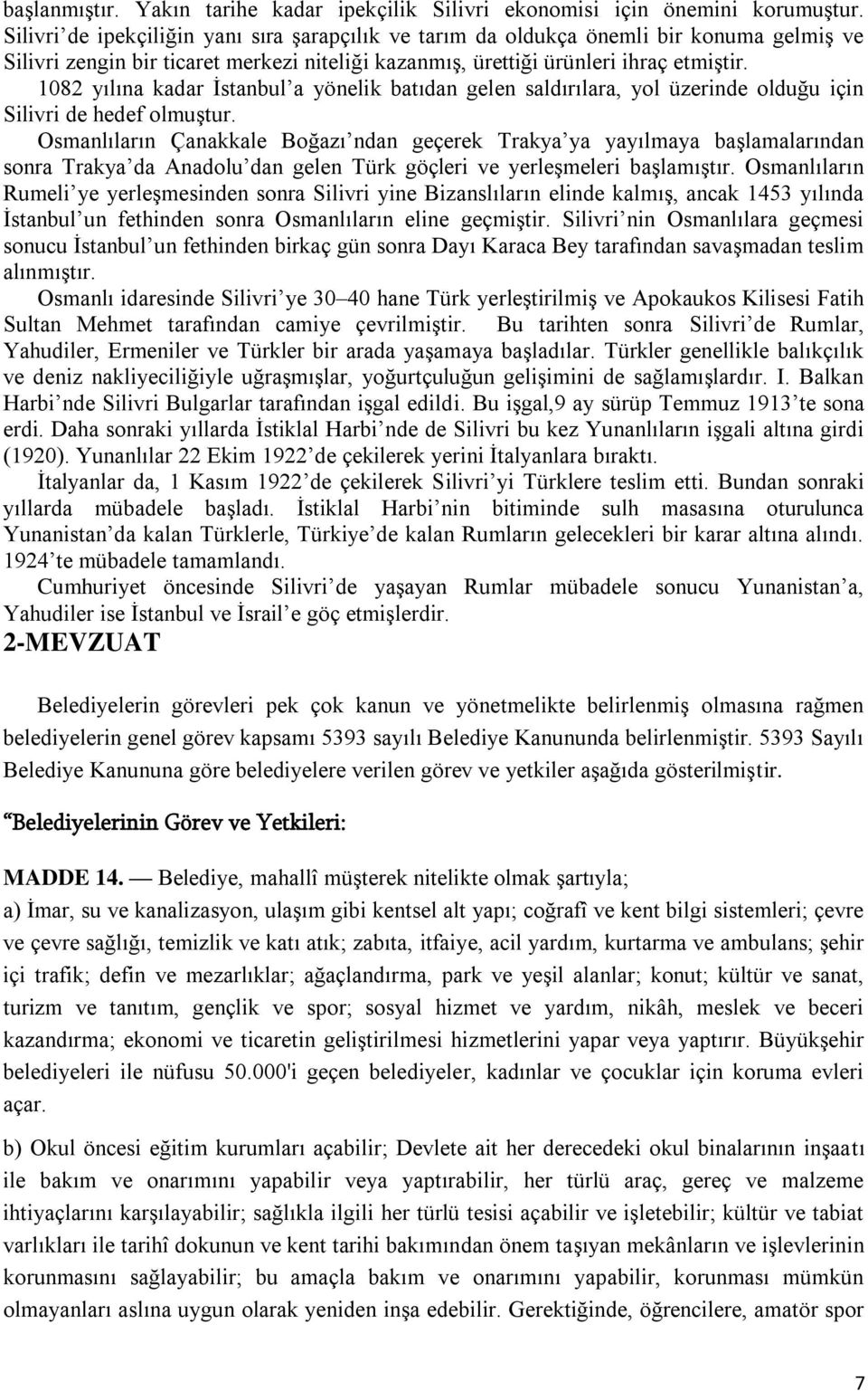 08 yılına kadar Ġstanbul a yönelik batıdan gelen saldırılara, yol üzerinde olduğu için Silivri de hedef olmuģtur.