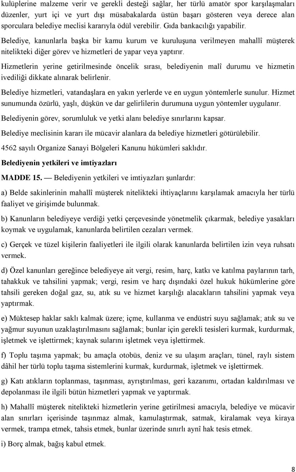 Belediye, kanunlarla baģka bir kamu kurum ve kuruluģuna verilmeyen mahallî müģterek nitelikteki diğer görev ve hizmetleri de yapar veya yaptırır.