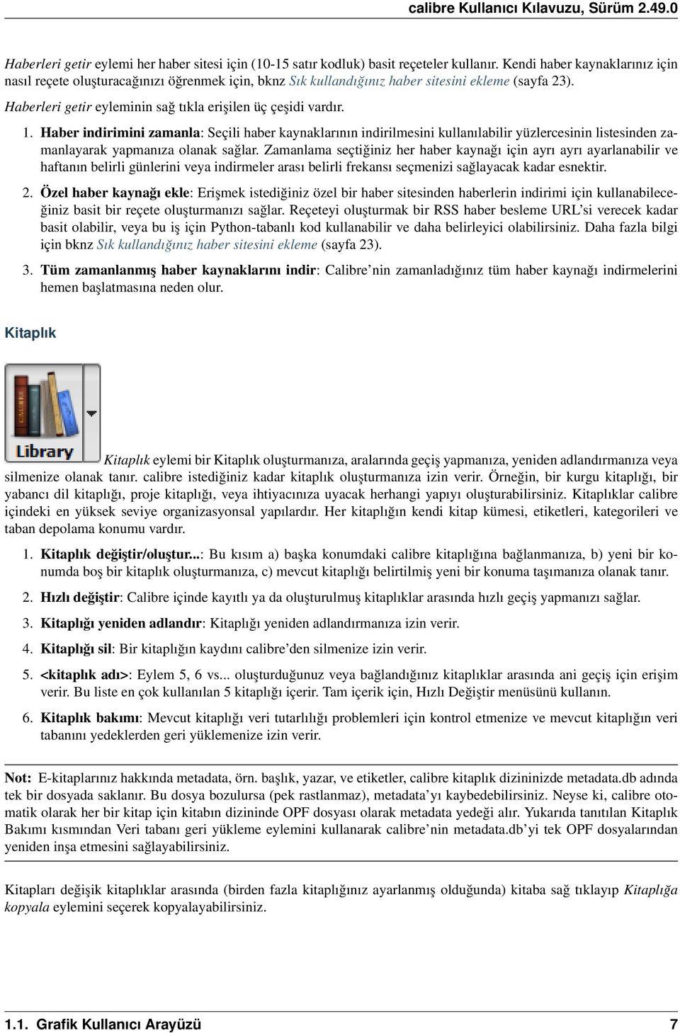 Haber indirimini zamanla: Seçili haber kaynaklarının indirilmesini kullanılabilir yüzlercesinin listesinden zamanlayarak yapmanıza olanak sağlar.