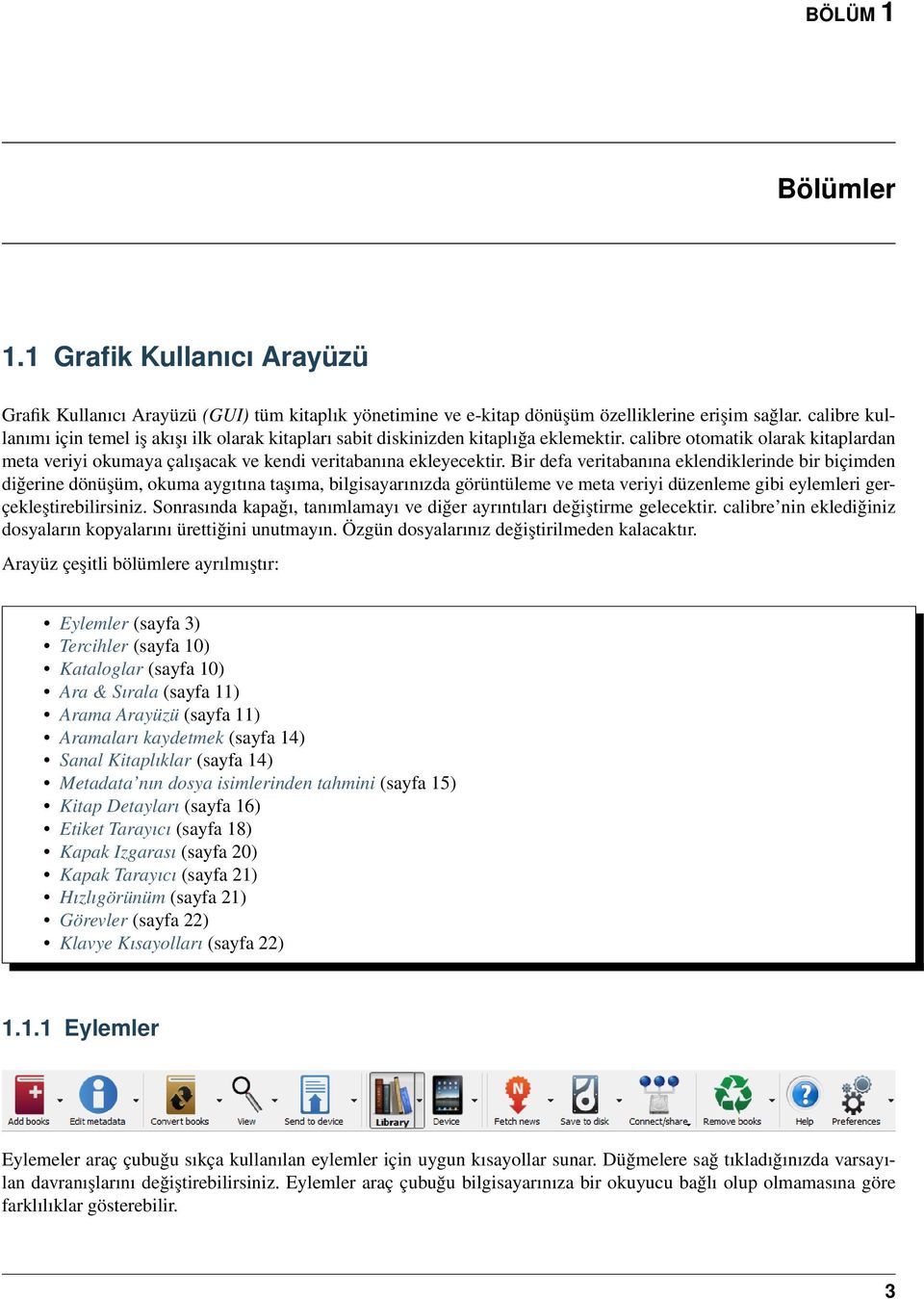 Bir defa veritabanına eklendiklerinde bir biçimden diğerine dönüşüm, okuma aygıtına taşıma, bilgisayarınızda görüntüleme ve meta veriyi düzenleme gibi eylemleri gerçekleştirebilirsiniz.