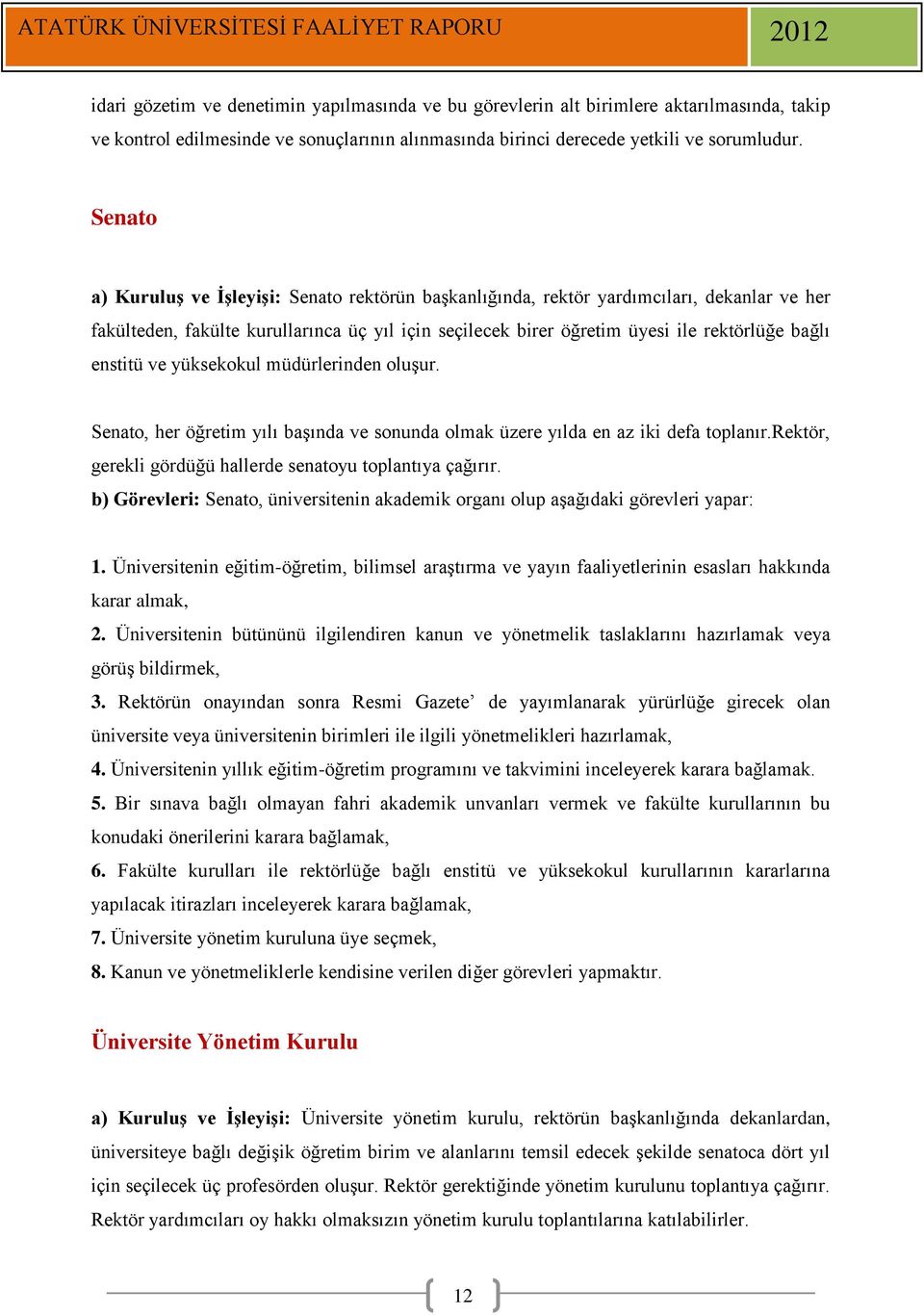 enstitü ve yüksekokul müdürlerinden oluşur. Senato, her öğretim yılı başında ve sonunda olmak üzere yılda en az iki defa toplanır.rektör, gerekli gördüğü hallerde senatoyu toplantıya çağırır.