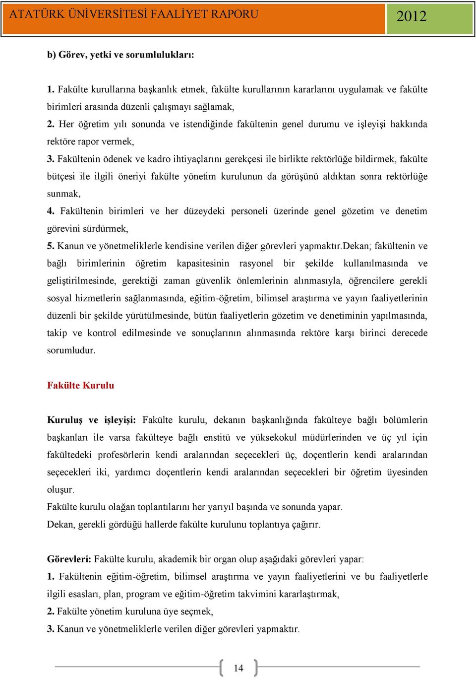 Fakültenin ödenek ve kadro ihtiyaçlarını gerekçesi ile birlikte rektörlüğe bildirmek, fakülte bütçesi ile ilgili öneriyi fakülte yönetim kurulunun da görüşünü aldıktan sonra rektörlüğe sunmak, 4.