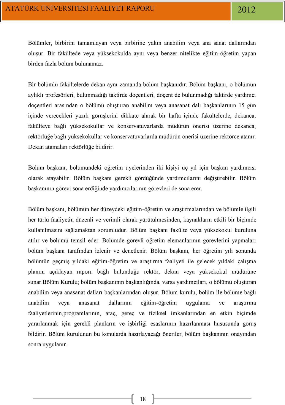 Bölüm başkanı, o bölümün aylıklı profesörleri, bulunmadığı taktirde doçentleri, doçent de bulunmadığı taktirde yardımcı doçentleri arasından o bölümü oluşturan anabilim veya anasanat dalı