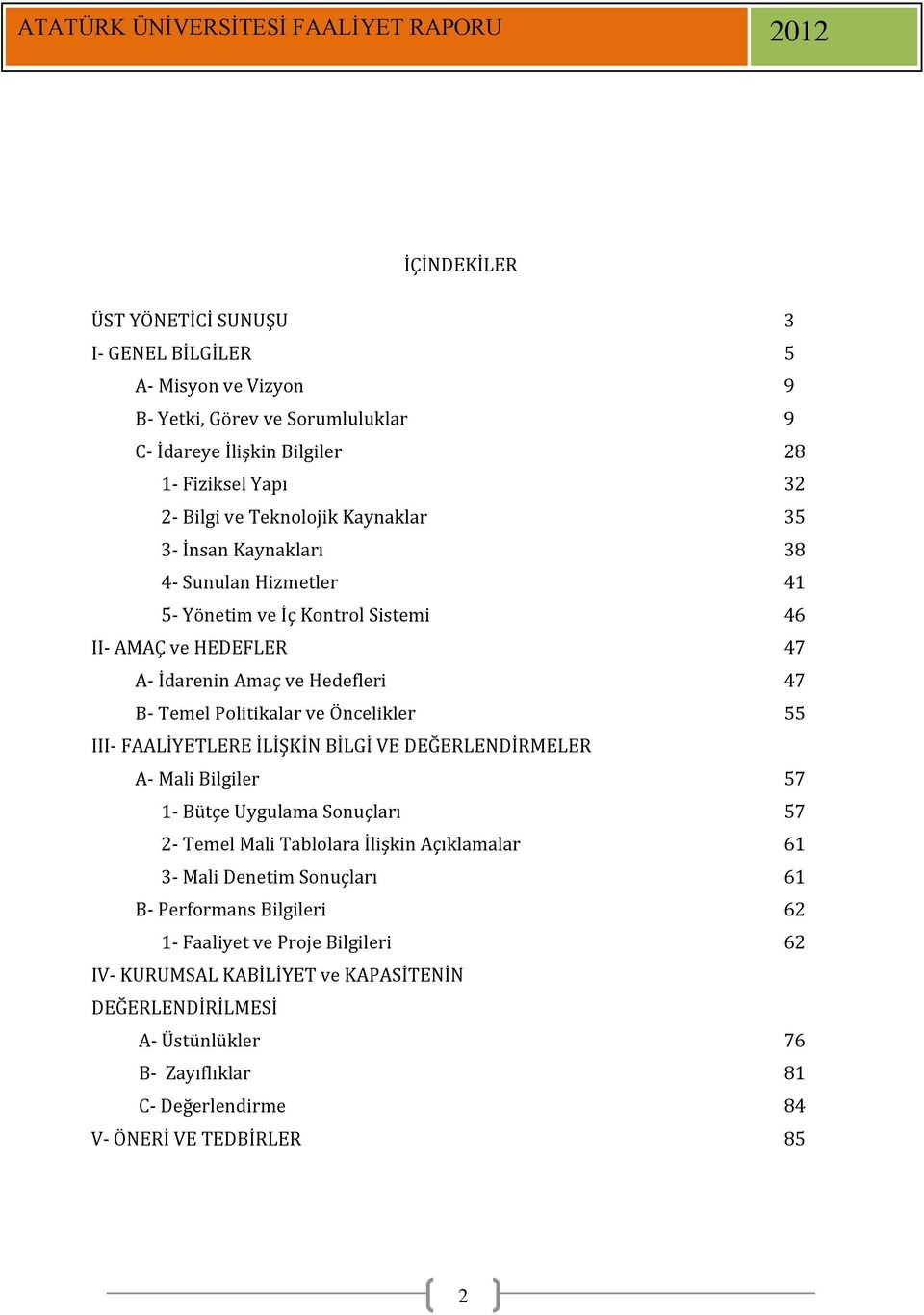 55 III- FAALİYETLERE İLİŞKİN BİLGİ VE DEĞERLENDİRMELER A- Mali Bilgiler 57 1- Bütçe Uygulama Sonuçları 57 2- Temel Mali Tablolara İlişkin Açıklamalar 61 3- Mali Denetim Sonuçları 61 B-