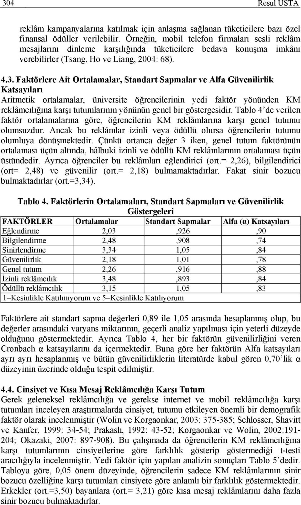 Faktörlere Ait Ortalamalar, Standart Sapmalar ve Alfa Güvenilirlik Katsayıları Aritmetik ortalamalar, üniversite öğrencilerinin yedi faktör yönünden KM reklâmcılığına karşı tutumlarının yönünün genel