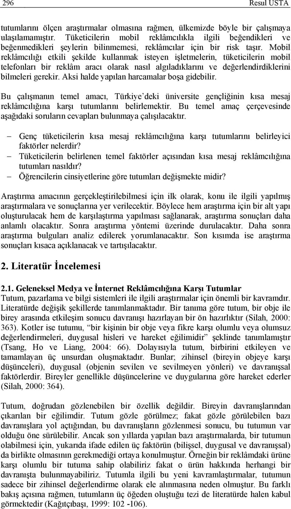 Mobil reklâmcılığı etkili şekilde kullanmak isteyen işletmelerin, tüketicilerin mobil telefonları bir reklâm aracı olarak nasıl algıladıklarını ve değerlendirdiklerini bilmeleri gerekir.