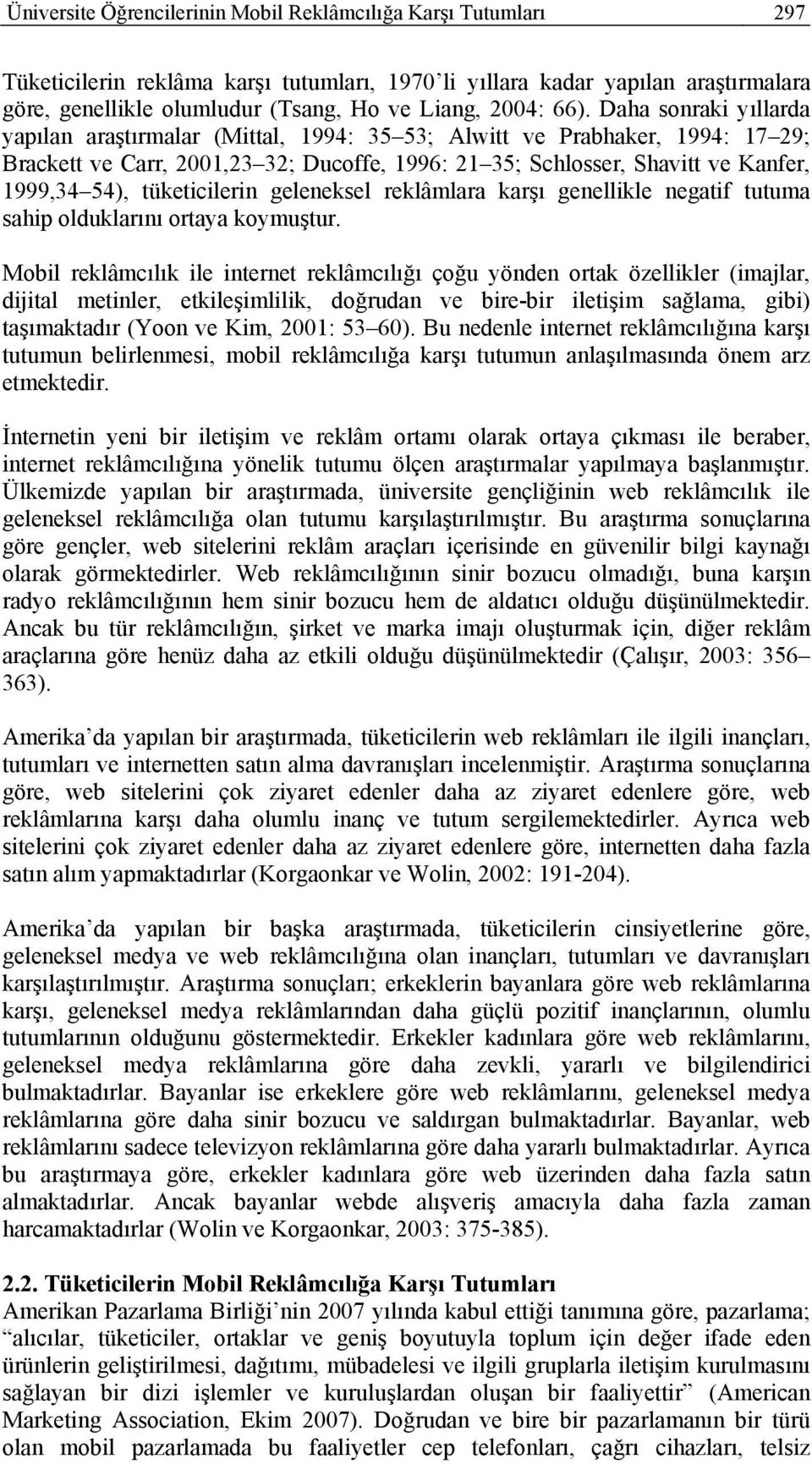 Daha sonraki yıllarda yapılan araştırmalar (Mittal, 1994: 35 53; Alwitt ve Prabhaker, 1994: 17 29; Brackett ve Carr, 2001,23 32; Ducoffe, 1996: 21 35; Schlosser, Shavitt ve Kanfer, 1999,34 54),