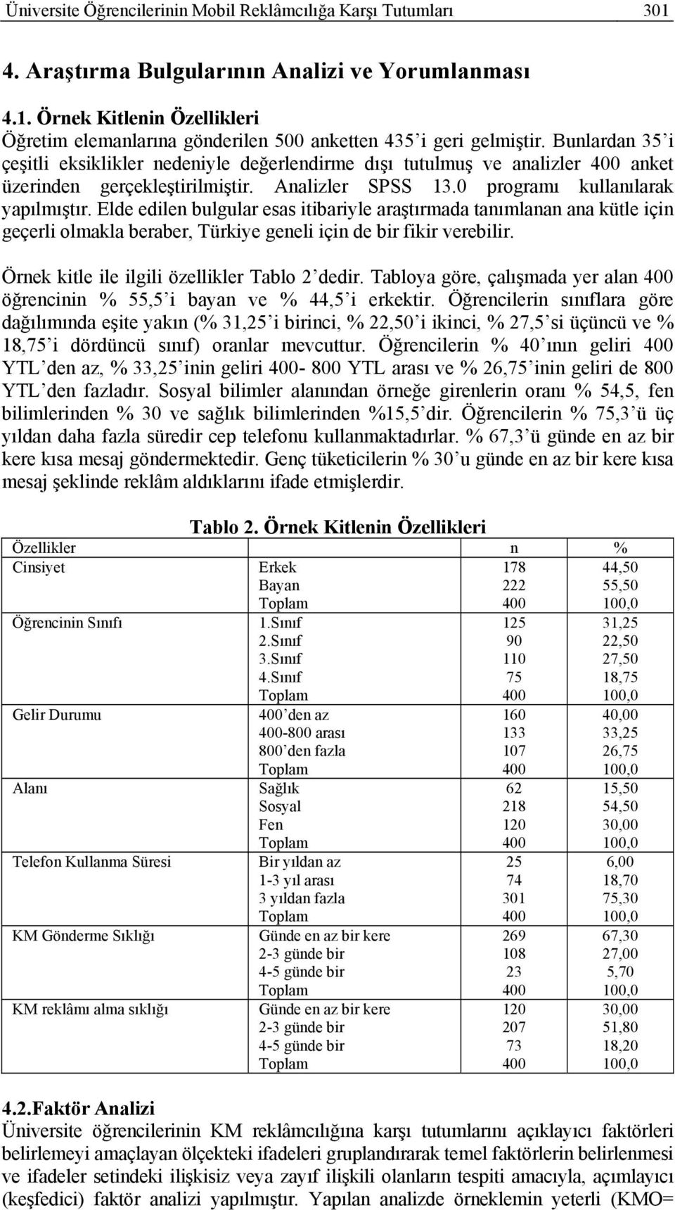 Elde edilen bulgular esas itibariyle araştırmada tanımlanan ana kütle için geçerli olmakla beraber, Türkiye geneli için de bir fikir verebilir. Örnek kitle ile ilgili özellikler Tablo 2 dedir.