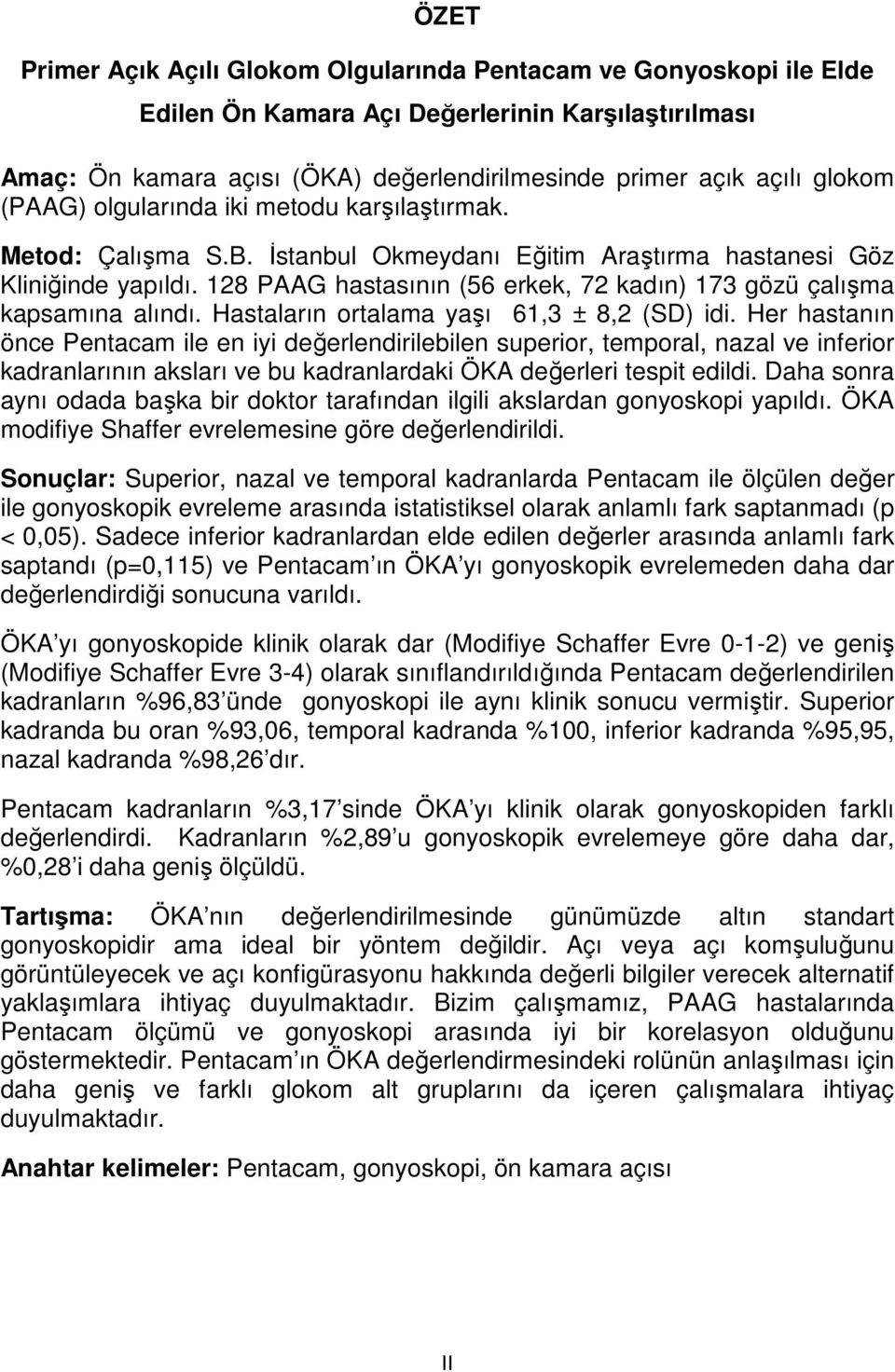 128 PAAG hastasının (56 erkek, 72 kadın) 173 gözü çalışma kapsamına alındı. Hastaların ortalama yaşı 61,3 ± 8,2 (SD) idi.