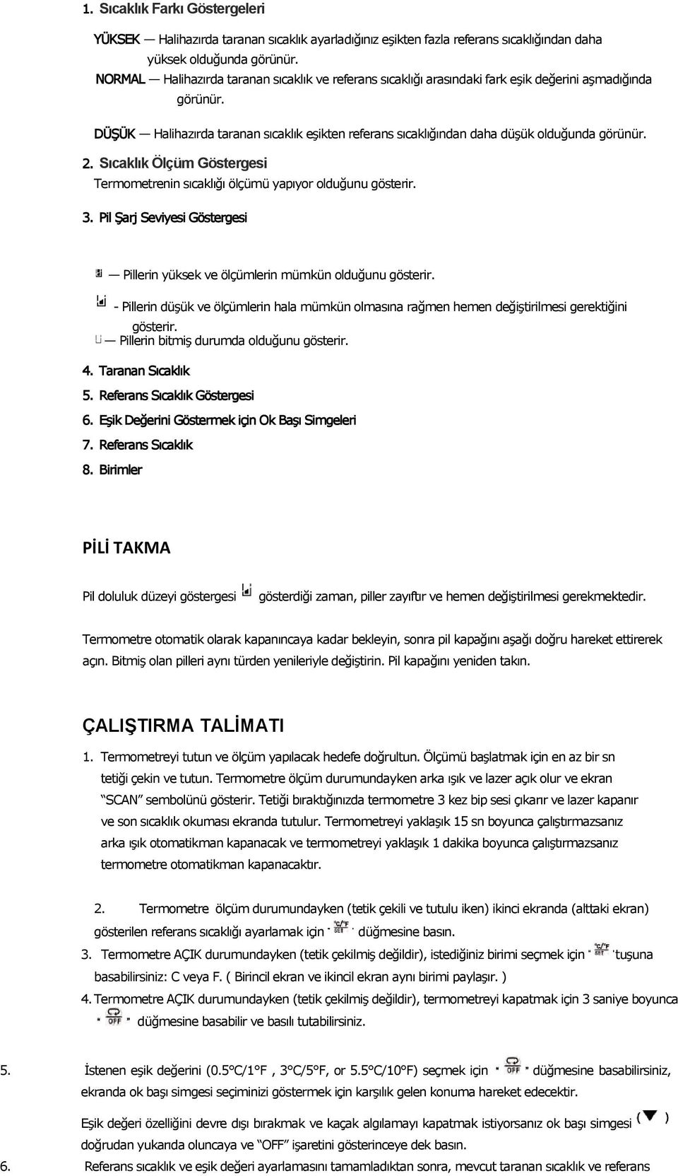 DÜŞÜK Halihazırda taranan sıcaklık eşikten referans sıcaklığından daha düşük olduğunda görünür. 2. Sıcaklık Ölçüm Göstergesi Termometrenin sıcaklığı ölçümü yapıyor olduğunu gösterir. 3.