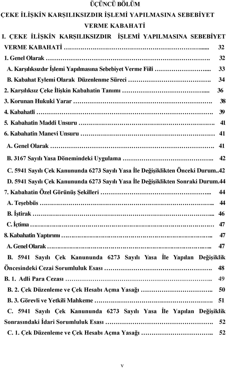 Kabahatli. 39 5. Kabahatin Maddi Unsuru. 41 6. Kabahatin Manevi Unsuru 41 A. Genel Olarak. 41 B. 3167 Sayılı Yasa Dönemindeki Uygulama.. 42 C.