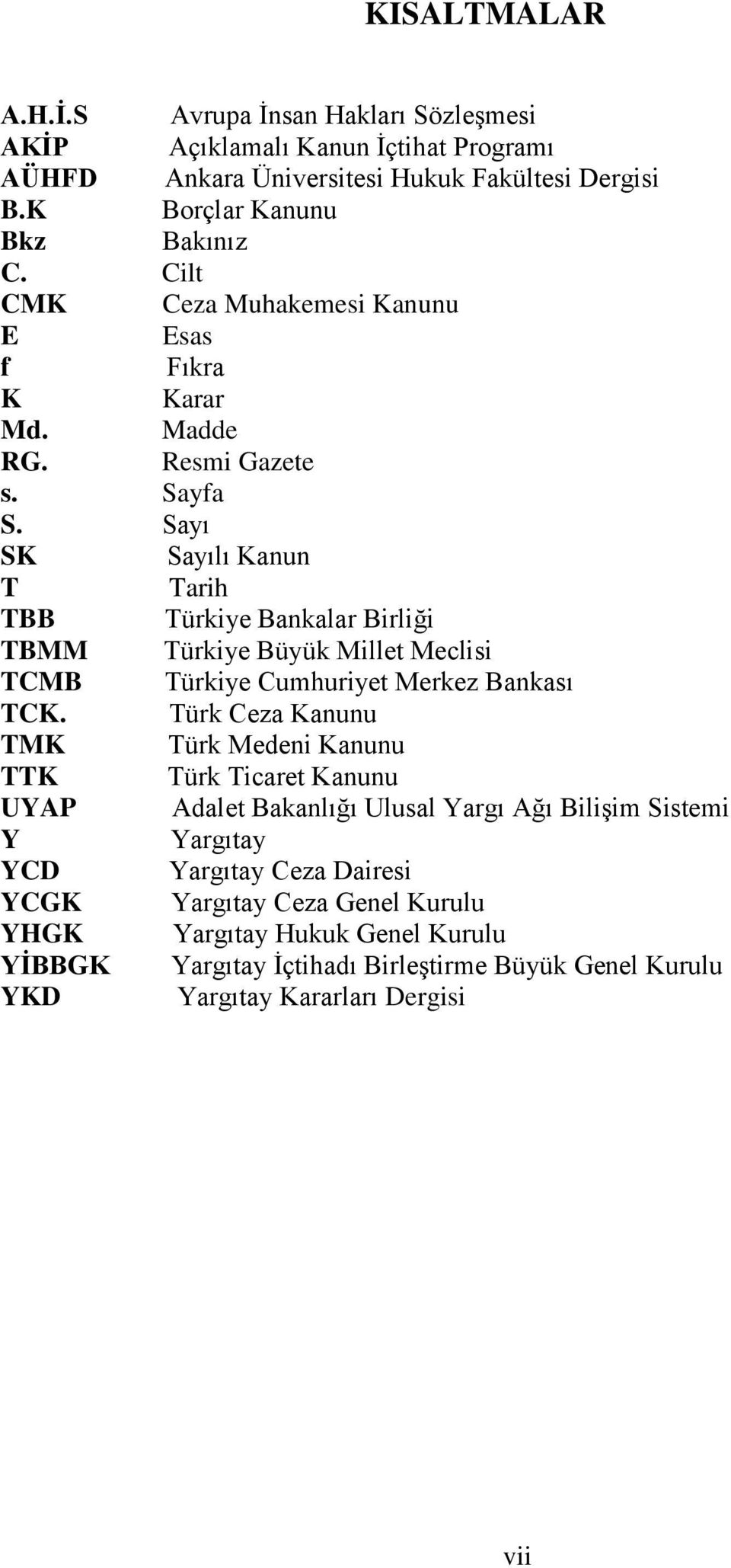 Sayı SK Sayılı Kanun T Tarih TBB Türkiye Bankalar Birliği TBMM Türkiye Büyük Millet Meclisi TCMB Türkiye Cumhuriyet Merkez Bankası TCK.