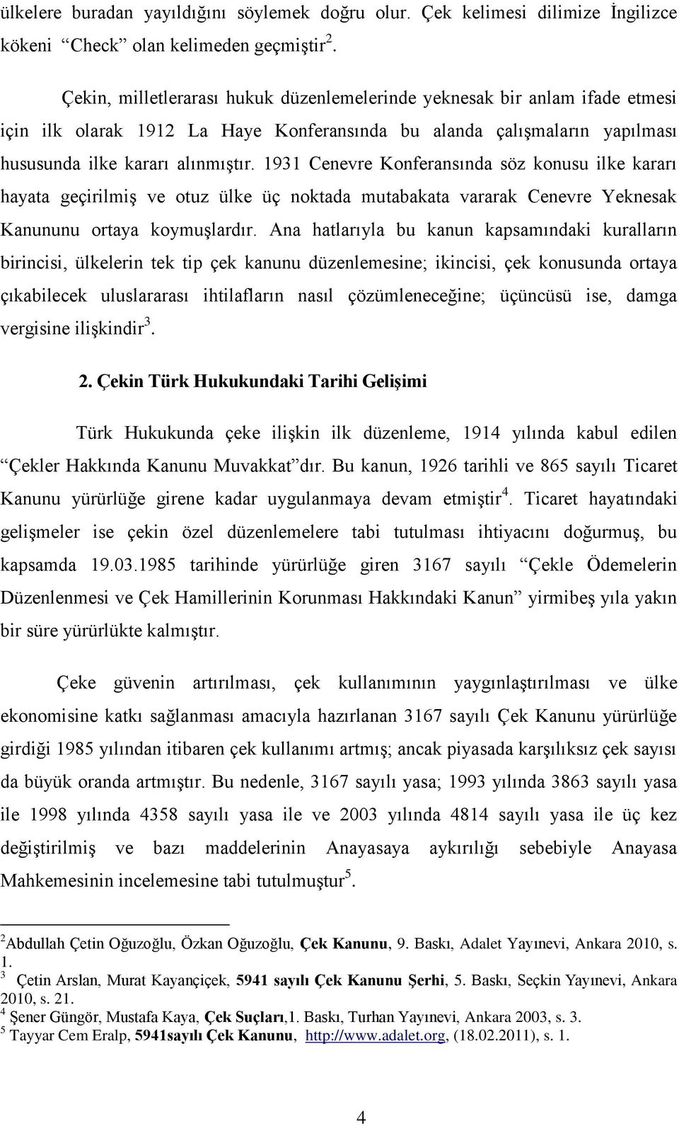 1931 Cenevre Konferansında söz konusu ilke kararı hayata geçirilmiş ve otuz ülke üç noktada mutabakata vararak Cenevre Yeknesak Kanununu ortaya koymuşlardır.