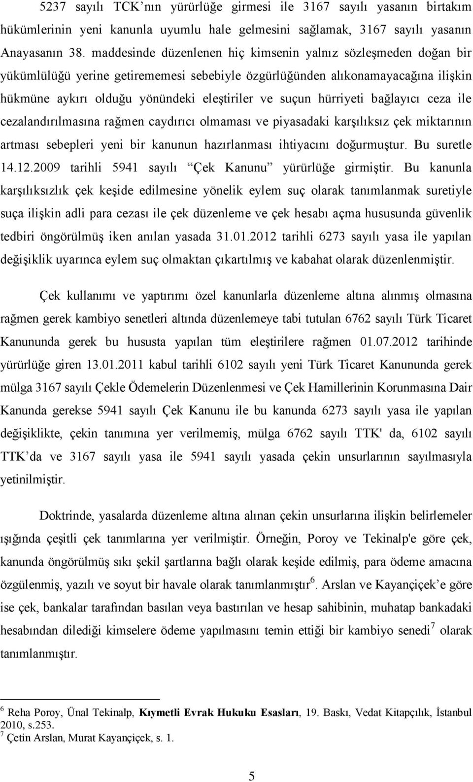 hürriyeti bağlayıcı ceza ile cezalandırılmasına rağmen caydırıcı olmaması ve piyasadaki karşılıksız çek miktarının artması sebepleri yeni bir kanunun hazırlanması ihtiyacını doğurmuştur.