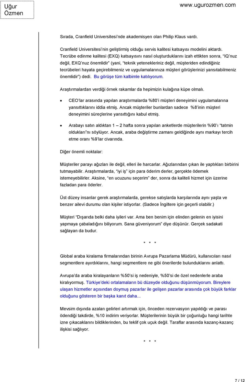 geçirebilmeniz ve uygulamalarınıza müşteri görüşlerinizi yansıtabilmeniz önemlidir ) dedi. Bu görüşe tüm kalbimle katılıyorum. Araştırmalardan verdiği örnek rakamlar da hepimizin kulağına küpe olmalı.