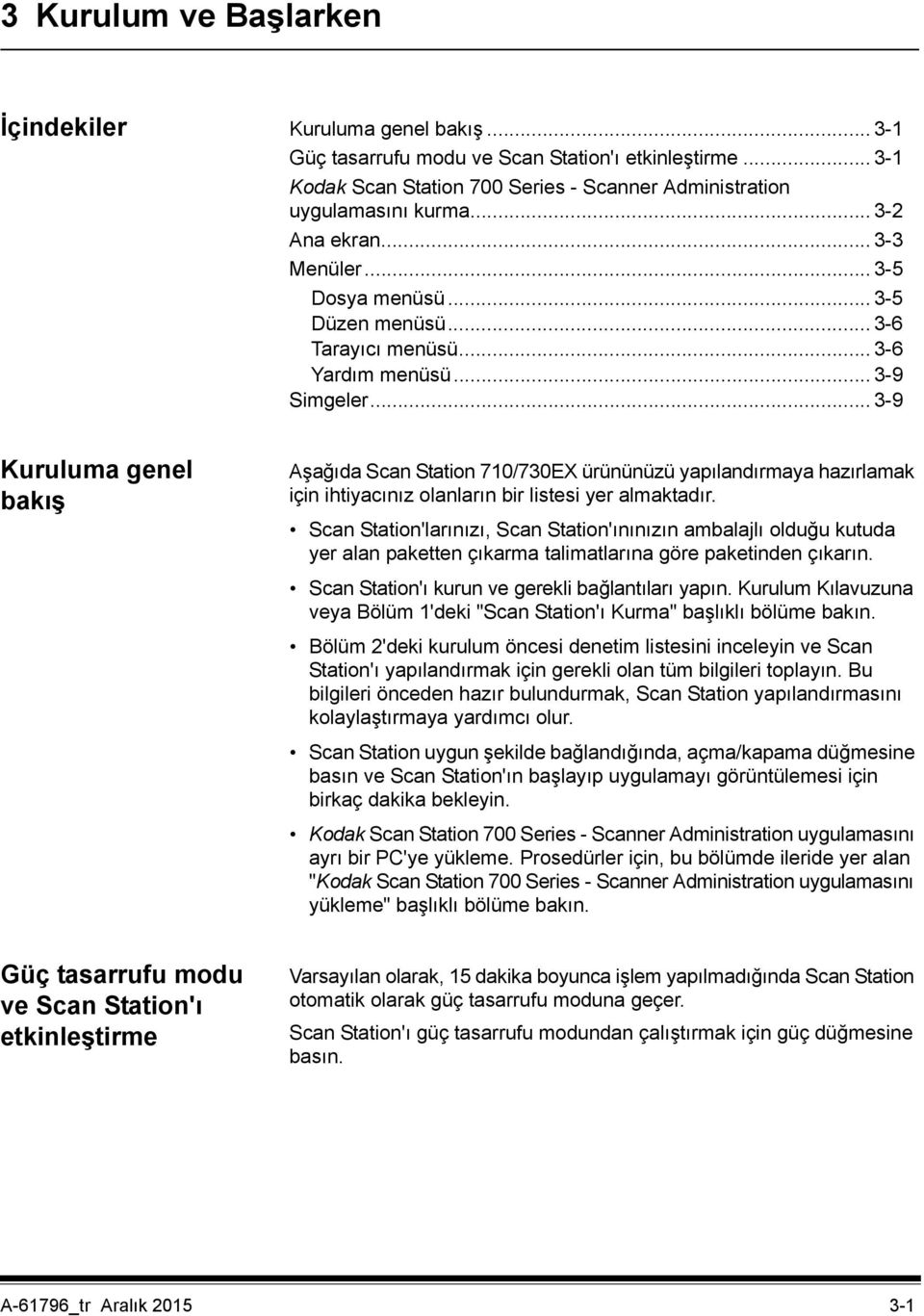 .. 3-9 Kuruluma genel bakış Aşağıda Scan Station 710/730EX ürününüzü yapılandırmaya hazırlamak için ihtiyacınız olanların bir listesi yer almaktadır.