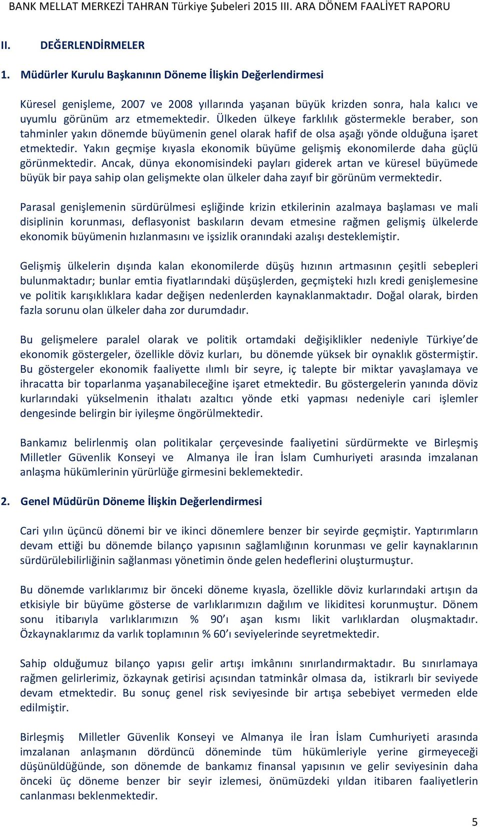 Ülkeden ülkeye farklılık göstermekle beraber, son tahminler yakın dönemde büyümenin genel olarak hafif de olsa aşağı yönde olduğuna işaret etmektedir.