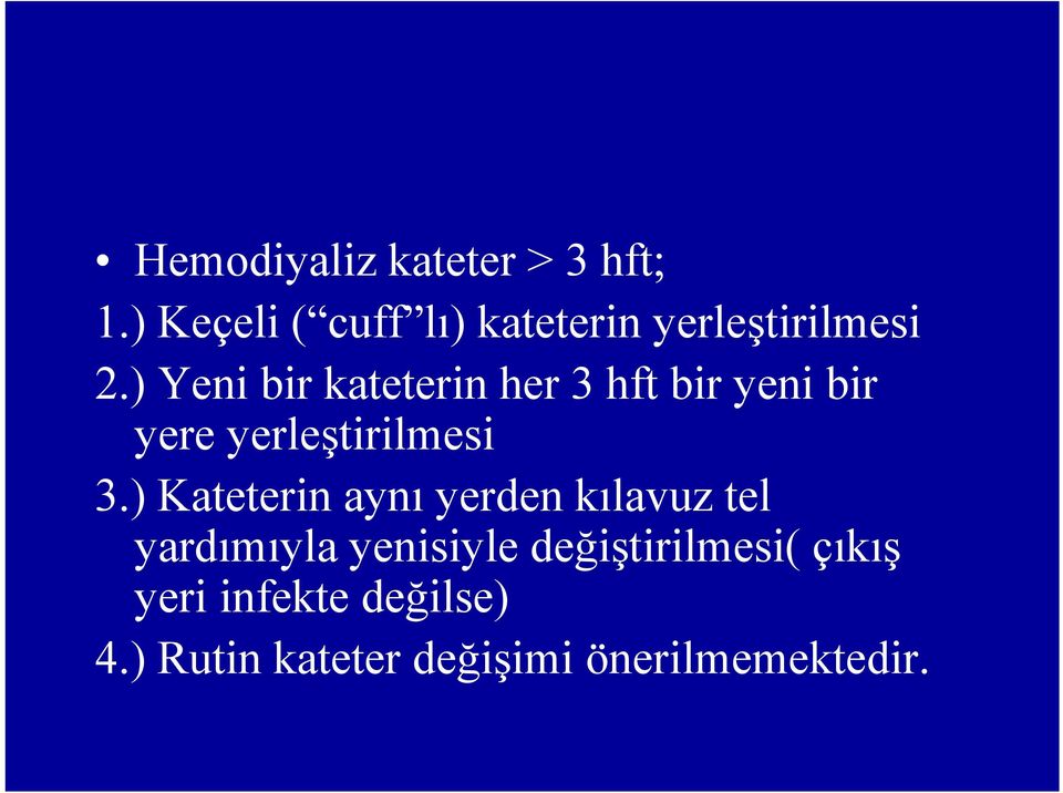 ) Yeni bir kateterin her 3 hft bir yeni bir yere yerleştirilmesi 3.