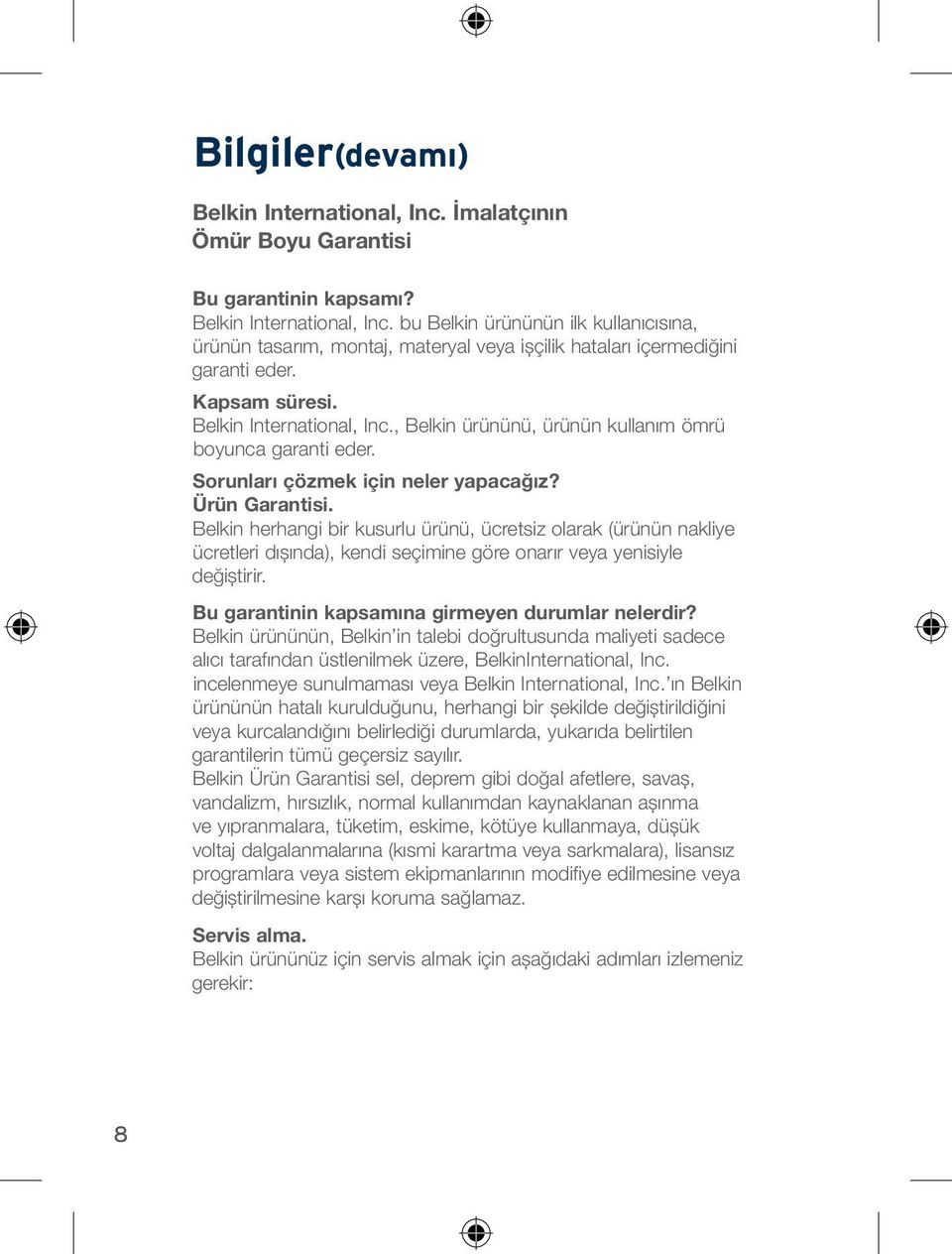 Belkin herhangi bir kusurlu ürünü, ücretsiz olarak (ürünün nakliye ücretleri dıșında), kendi seçimine göre onarır veya yenisiyle değiștirir. Bu garantinin kapsamına girmeyen durumlar nelerdir?