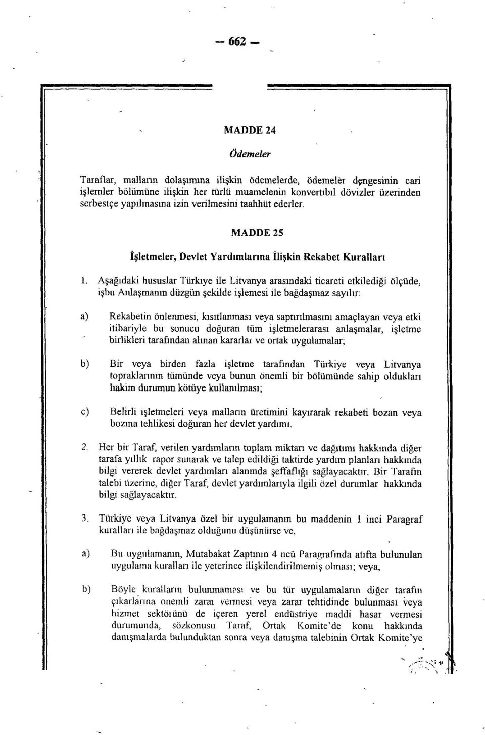 Aşağıdaki hususlar Türkiye ile Litvanya arasındaki ticareti etkilediği ölçüde, işbu Anlaşmanın düzgün şekilde işlemesi ile bağdaşmaz sayılır: a) Rekabetin önlenmesi, kısıtlanması veya saptırılmasını