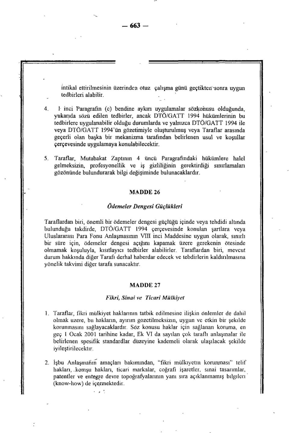 DTÖ/GATT 1994 ile veya DTÖ/GATT 1994'ün gözetimiyle oluşturulmuş veya Taraflar arasında geçerli olan başka bir mekanizma tarafından belirlenen usul ve koşullar çerçevesinde uygulamaya