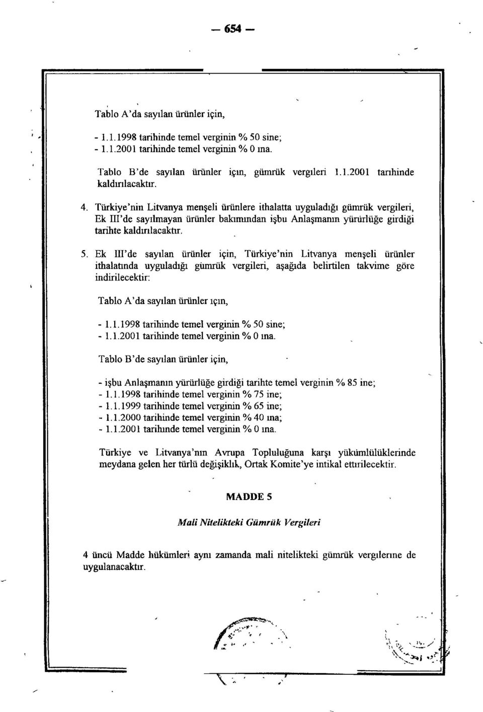 Ek IU'de sayılan ürünler için, Türkiye'nin Litvanya menşeli ürünler ithalatında uyguladığı gümrük vergileri, aşağıda belirtilen takvime göre indirilecektir: Tablo A'da sayılan ürünler için, -1.