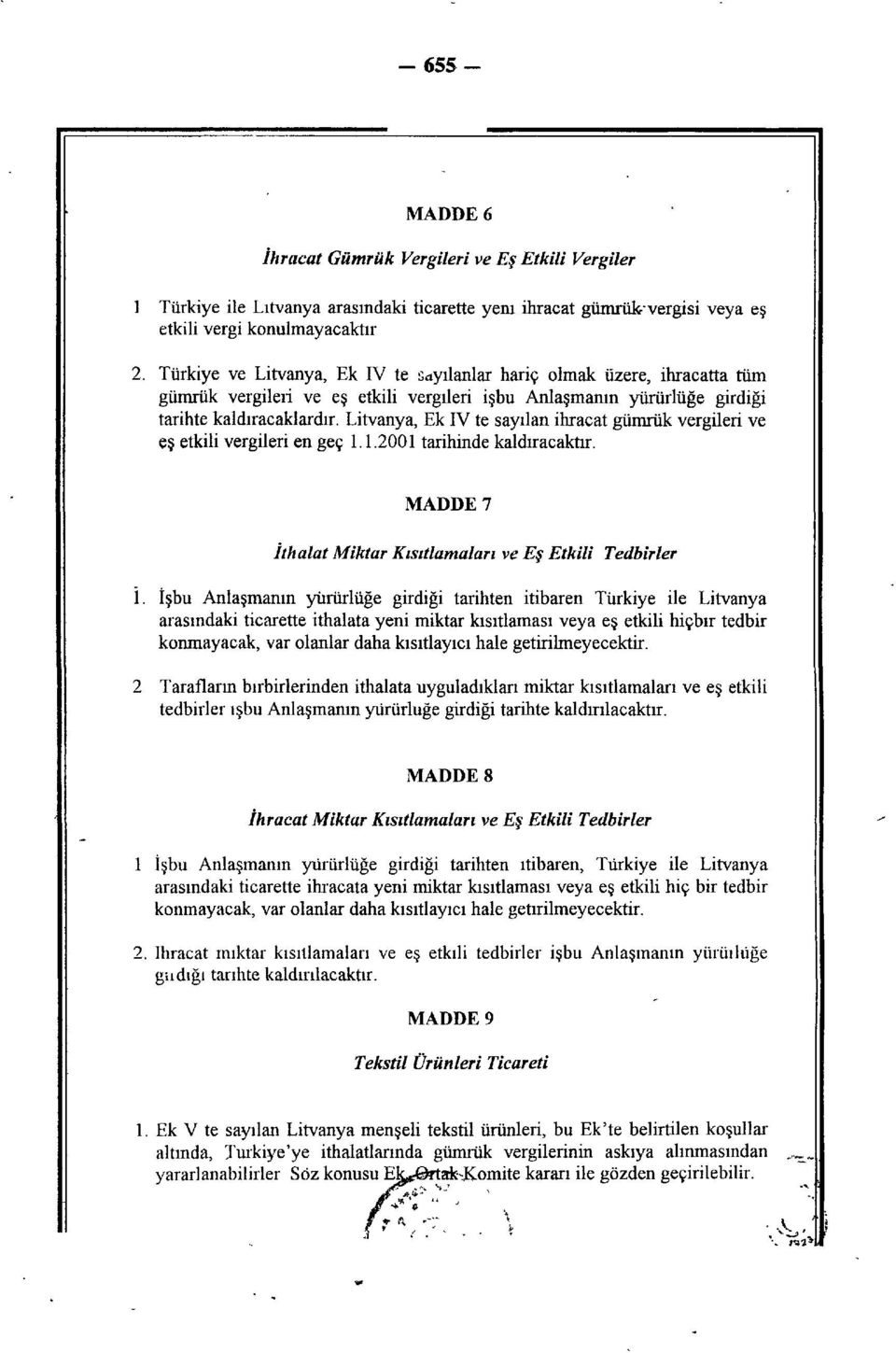 Litvanya, Ek IV te sayılan ihracat gümrük vergileri ve eş etkili vergileri en geç 1.1.2001 tarihinde kaldıracaktır. MADDE 7 İthalat Miktar Kısıtlamaları ve Eş Etkili Tedbirler 1.