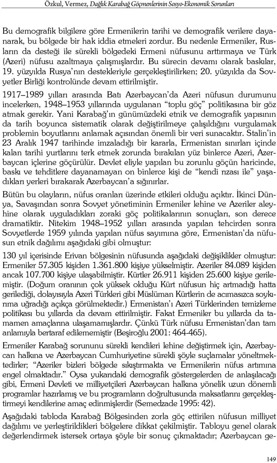 yüzyılda Rusya nın destekleriyle gerçekleştirilirken; 20. yüzyılda da Sovyetler Birliği kontrolünde devam ettirilmiştir.