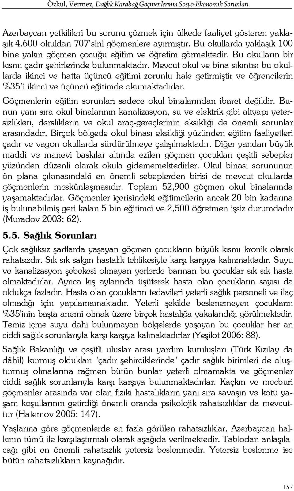 Mevcut okul ve bina sıkıntısı bu okullarda ikinci ve hatta üçüncü eğitimi zorunlu hale getirmiştir ve öğrencilerin %35 i ikinci ve üçüncü eğitimde okumaktadırlar.