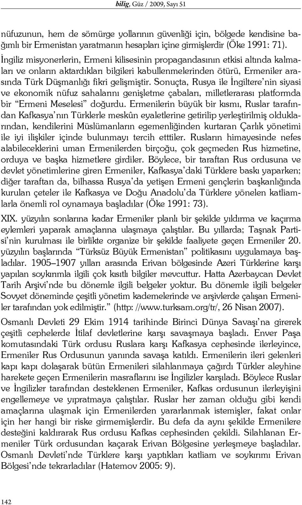 Sonuçta, Rusya ile İngiltere nin siyasi ve ekonomik nüfuz sahalarını genişletme çabaları, milletlerarası platformda bir Ermeni Meselesi doğurdu.