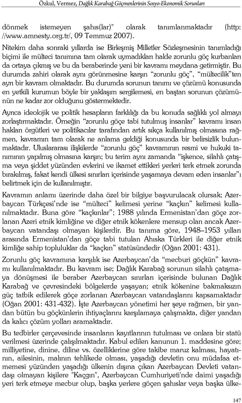 yeni bir kavramı meydana getirmiştir. Bu durumda zahiri olarak aynı görünmesine karşın zorunlu göç, mültecilik ten ayrı bir kavram olmaktadır.