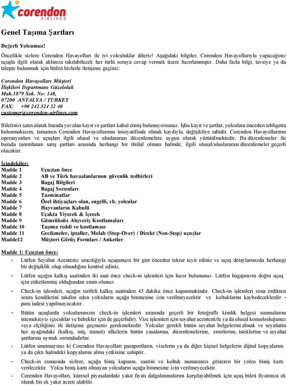 Daha fazla bilgi, tavsiye ya da talepte bulunmak için lütfen bizlerle iletişime geçiniz: Corendon Havayolları Müşteri İlişkileri Departmanı Güzeloluk Mah.1879 Sok.