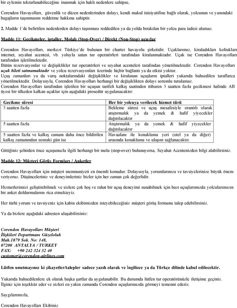 Madde 11: Gecikmeler, iptaller, Molalı (Stop-Over) / Direkt (Non-Stop) uçuşlar Corendon Havayolları, merkezi Türkiye de bulunan bir charter havayolu şirketidir.