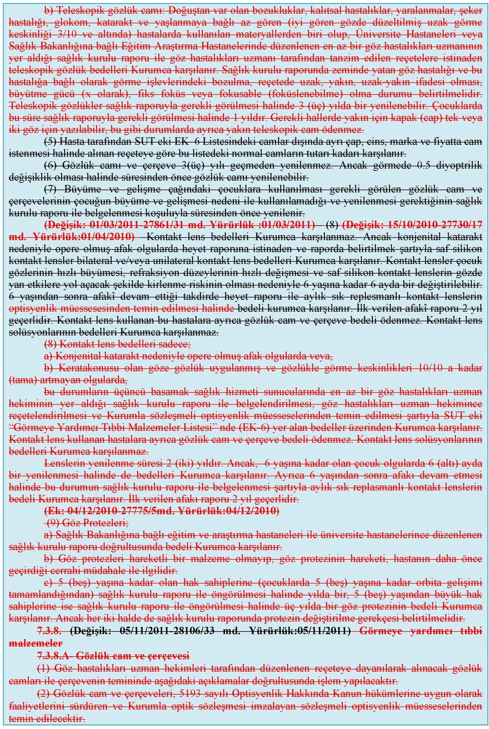 uzmanının yer aldığı sağlık kurulu raporu ile göz hastalıkları uzmanı tarafından tanzim edilen reçetelere istinaden teleskopik gözlük bedelleri Kurumca karşılanır.