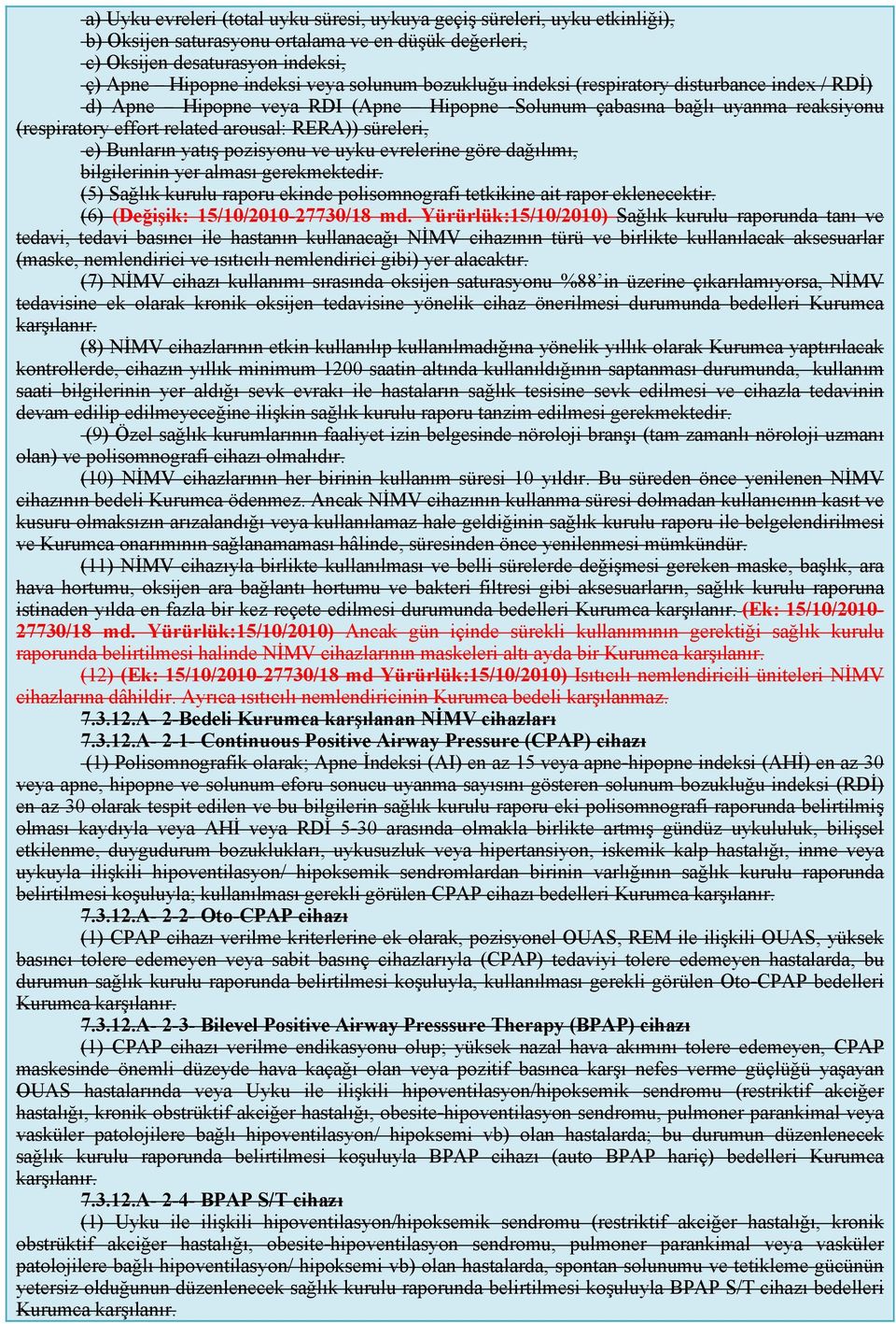 e) Bunların yatış pozisyonu ve uyku evrelerine göre dağılımı, bilgilerinin yer alması gerekmektedir. (5) Sağlık kurulu raporu ekinde polisomnografi tetkikine ait rapor eklenecektir.