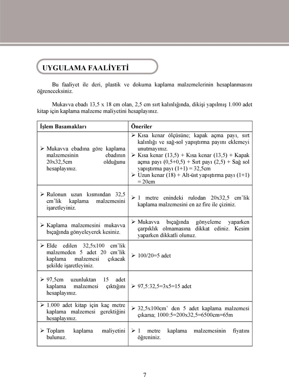 İşlem Basamakları Mukavva ebadına göre kaplama malzemesinin ebadının 20x32,5cm olduğunu hesaplayınız. Rulonun uzun kısmından 32,5 cm lik kaplama malzemesini işaretleyiniz.