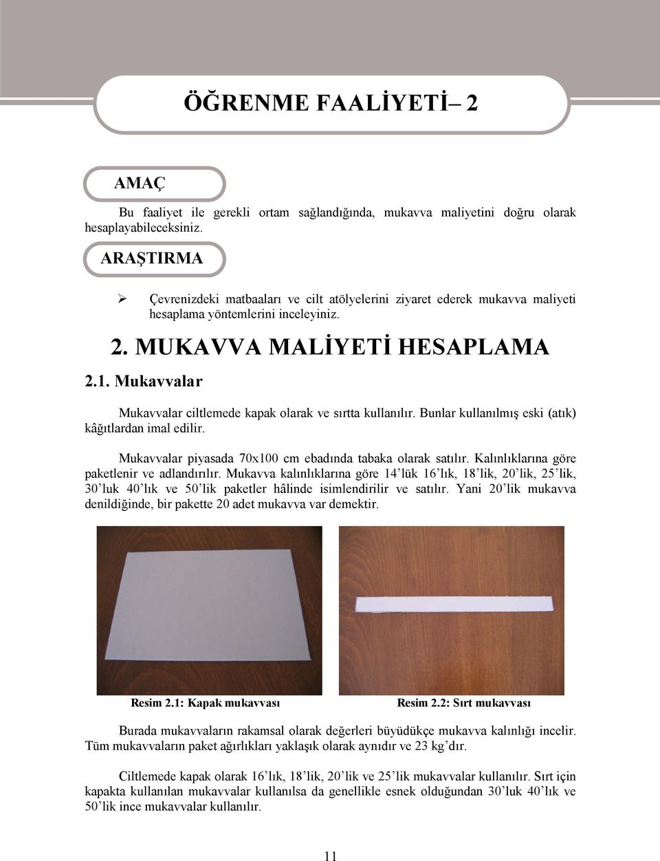 Mukavvalar Mukavvalar ciltlemede kapak olarak ve sırtta kullanılır. Bunlar kullanılmış eski (atık) kâğıtlardan imal edilir. Mukavvalar piyasada 70x100 cm ebadında tabaka olarak satılır.