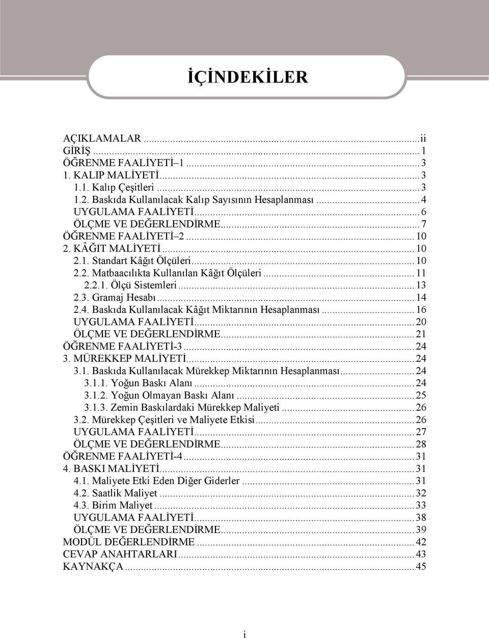 2.3. Gramaj Hesabı...14 2.4. Baskıda Kullanılacak Kâğıt Miktarının Hesaplanması...16 UYGULAMA FAALİYETİ...20 ÖLÇME VE DEĞERLENDİRME...21 ÖĞRENME FAALİYETİ-3...24 3. MÜREKKEP MALİYETİ...24 3.1. Baskıda Kullanılacak Mürekkep Miktarının Hesaplanması.