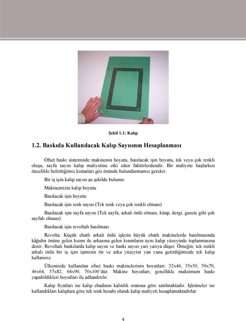 Bir maliyete başlarken öncelikle belirttiğimiz kıstasları göz önünde bulundurmamız gerekir. Bir iş için kalıp sayısı şu şekilde bulunur.