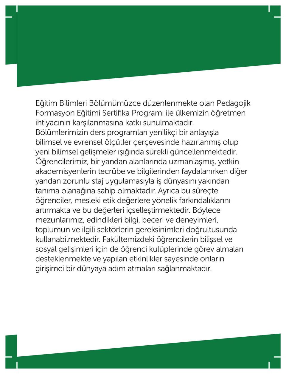 Öğrencilerimiz, bir yandan alanlarında uzmanlaşmış, yetkin akademisyenlerin tecrübe ve bilgilerinden faydalanırken diğer yandan zorunlu staj uygulamasıyla iş dünyasını yakından tanıma olanağına sahip