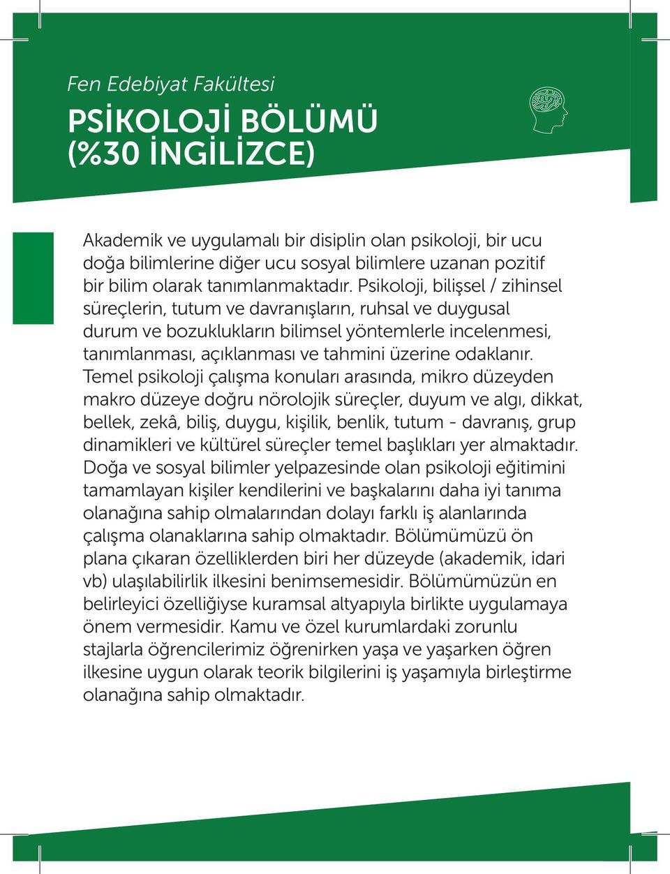 Psikoloji, bilişsel / zihinsel süreçlerin, tutum ve davranışların, ruhsal ve duygusal durum ve bozuklukların bilimsel yöntemlerle incelenmesi, tanımlanması, açıklanması ve tahmini üzerine odaklanır.