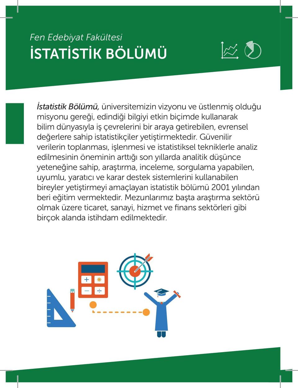 Güvenilir verilerin toplanması, işlenmesi ve istatistiksel tekniklerle analiz edilmesinin öneminin arttığı son yıllarda analitik düşünce yeteneğine sahip, araştırma, inceleme, sorgulama