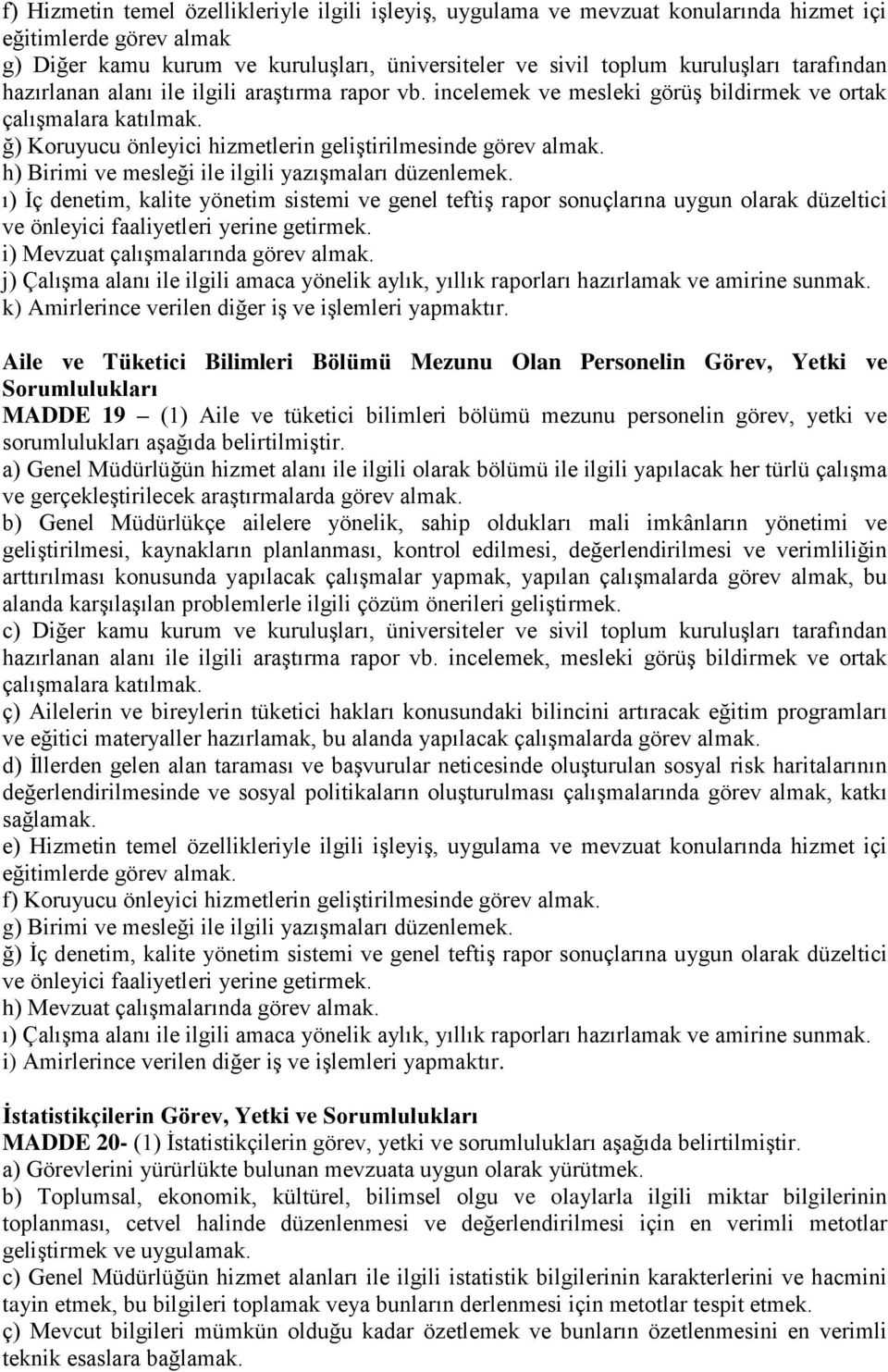 h) Birimi ve mesleği ile ilgili yazışmaları düzenlemek. ı) İç denetim, kalite yönetim sistemi ve genel teftiş rapor sonuçlarına uygun olarak düzeltici i) Mevzuat çalışmalarında görev almak.