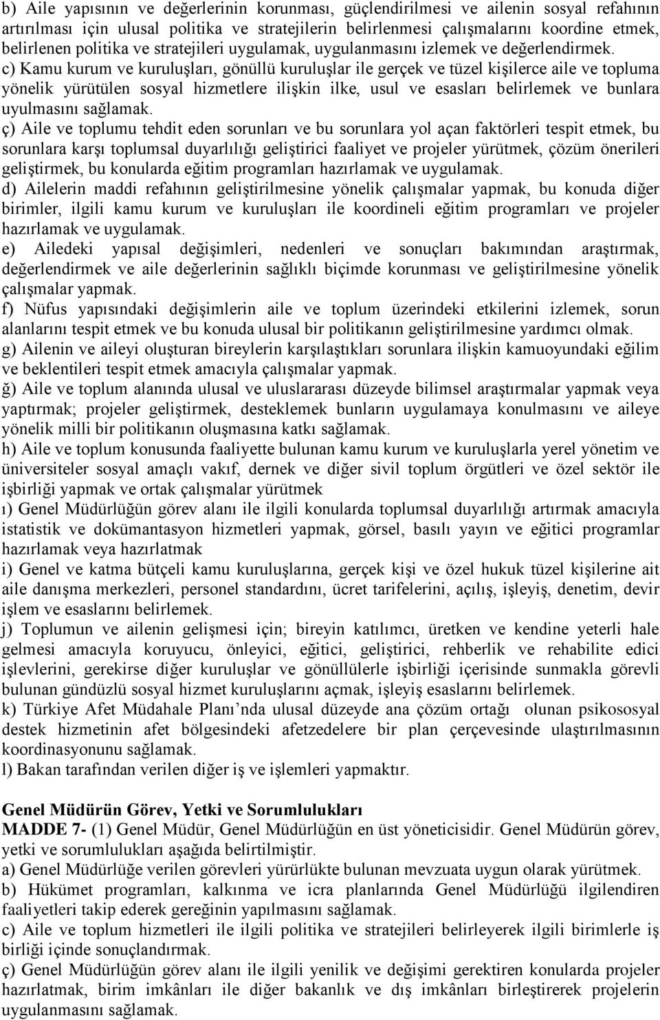 c) Kamu kurum ve kuruluşları, gönüllü kuruluşlar ile gerçek ve tüzel kişilerce aile ve topluma yönelik yürütülen sosyal hizmetlere ilişkin ilke, usul ve esasları belirlemek ve bunlara uyulmasını