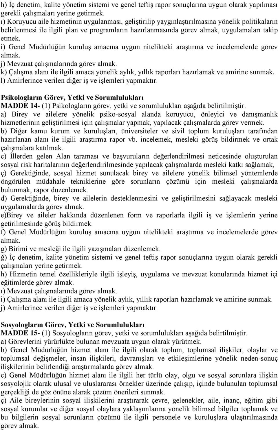 i) Genel Müdürlüğün kuruluş amacına uygun nitelikteki araştırma ve incelemelerde görev almak. j) Mevzuat çalışmalarında görev almak.